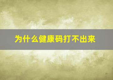 为什么健康码打不出来