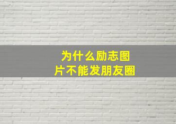 为什么励志图片不能发朋友圈