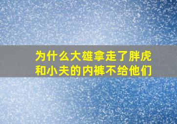 为什么大雄拿走了胖虎和小夫的内裤不给他们