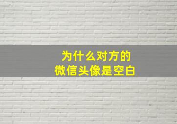 为什么对方的微信头像是空白