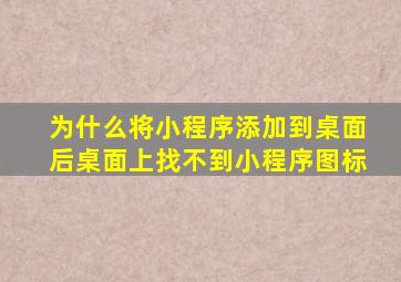 为什么将小程序添加到桌面后桌面上找不到小程序图标