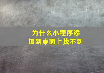 为什么小程序添加到桌面上找不到