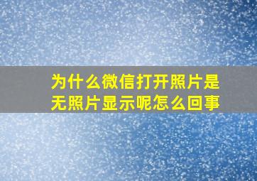 为什么微信打开照片是无照片显示呢怎么回事