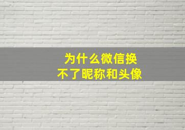 为什么微信换不了昵称和头像