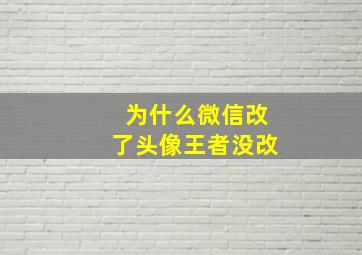 为什么微信改了头像王者没改