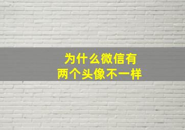 为什么微信有两个头像不一样