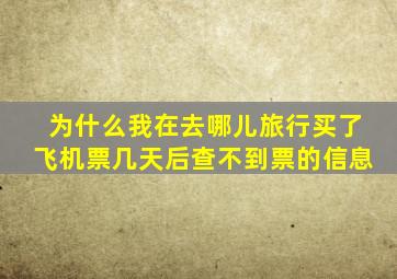 为什么我在去哪儿旅行买了飞机票几天后查不到票的信息