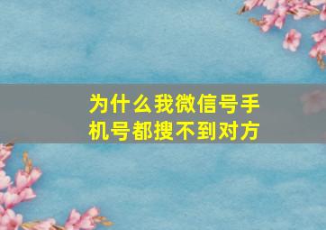 为什么我微信号手机号都搜不到对方