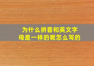 为什么拼音和英文字母是一样的呢怎么写的