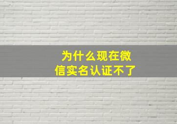 为什么现在微信实名认证不了