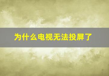 为什么电视无法投屏了