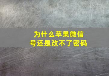 为什么苹果微信号还是改不了密码