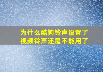 为什么酷狗铃声设置了视频铃声还是不能用了