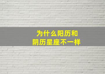 为什么阳历和阴历星座不一样