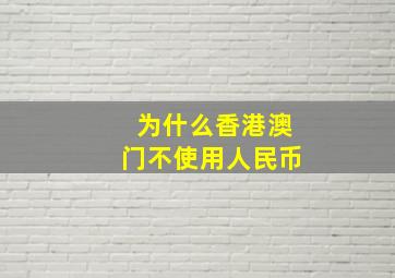 为什么香港澳门不使用人民币