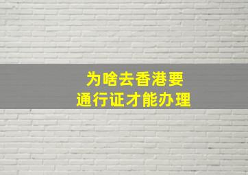 为啥去香港要通行证才能办理