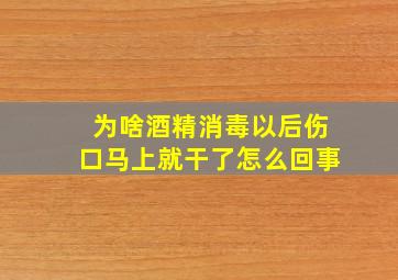 为啥酒精消毒以后伤口马上就干了怎么回事