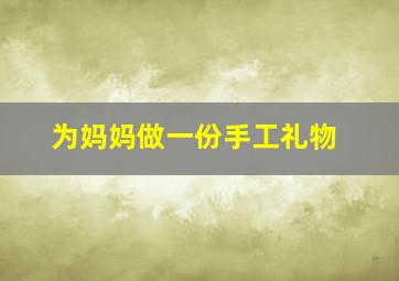 为妈妈做一份手工礼物