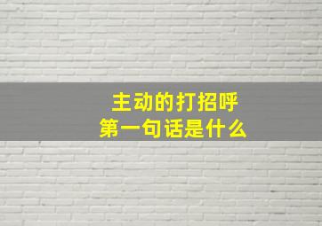 主动的打招呼第一句话是什么