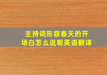 主持词形容春天的开场白怎么说呢英语翻译