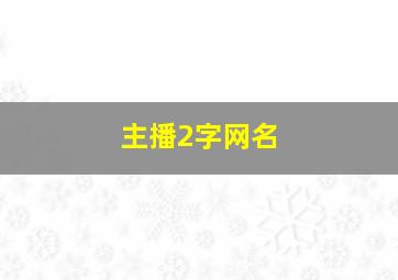 主播2字网名