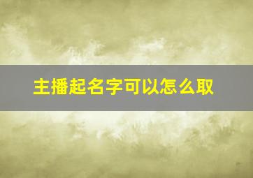 主播起名字可以怎么取