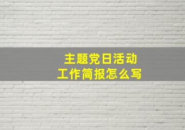 主题党日活动工作简报怎么写