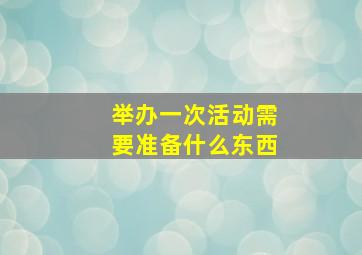 举办一次活动需要准备什么东西