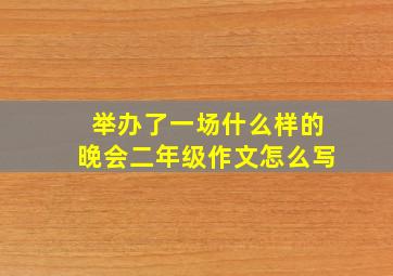 举办了一场什么样的晚会二年级作文怎么写