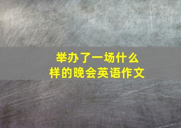 举办了一场什么样的晚会英语作文