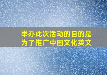 举办此次活动的目的是为了推广中国文化英文