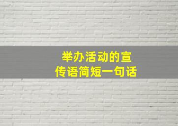 举办活动的宣传语简短一句话