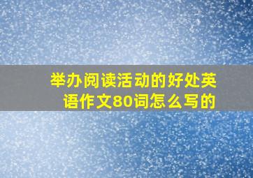 举办阅读活动的好处英语作文80词怎么写的