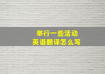 举行一些活动英语翻译怎么写