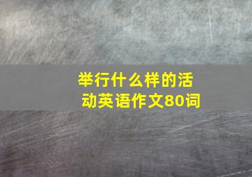 举行什么样的活动英语作文80词