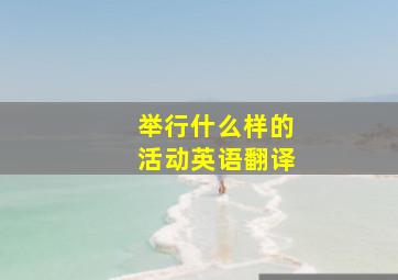 举行什么样的活动英语翻译