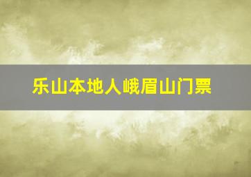 乐山本地人峨眉山门票