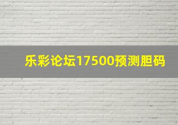 乐彩论坛17500预测胆码