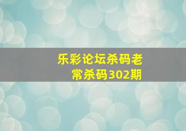 乐彩论坛杀码老常杀码302期