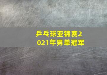 乒乓球亚锦赛2021年男单冠军