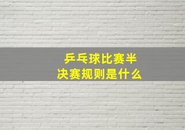 乒乓球比赛半决赛规则是什么