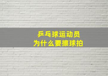 乒乓球运动员为什么要擦球拍