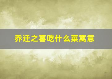 乔迁之喜吃什么菜寓意