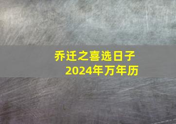 乔迁之喜选日子2024年万年历