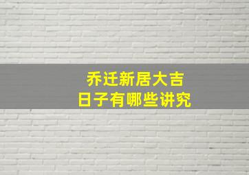 乔迁新居大吉日子有哪些讲究