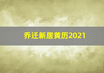 乔迁新居黄历2021