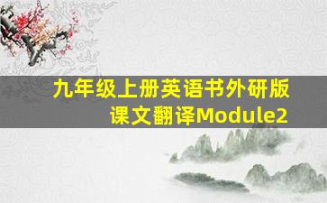 九年级上册英语书外研版课文翻译Module2