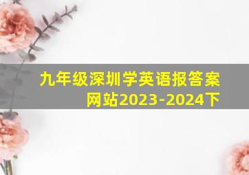 九年级深圳学英语报答案网站2023-2024下