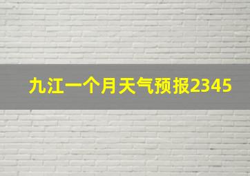 九江一个月天气预报2345