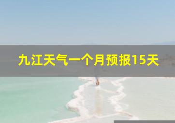 九江天气一个月预报15天